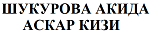 ШУКУРОВА АКИДА АСКАР КИЗИ